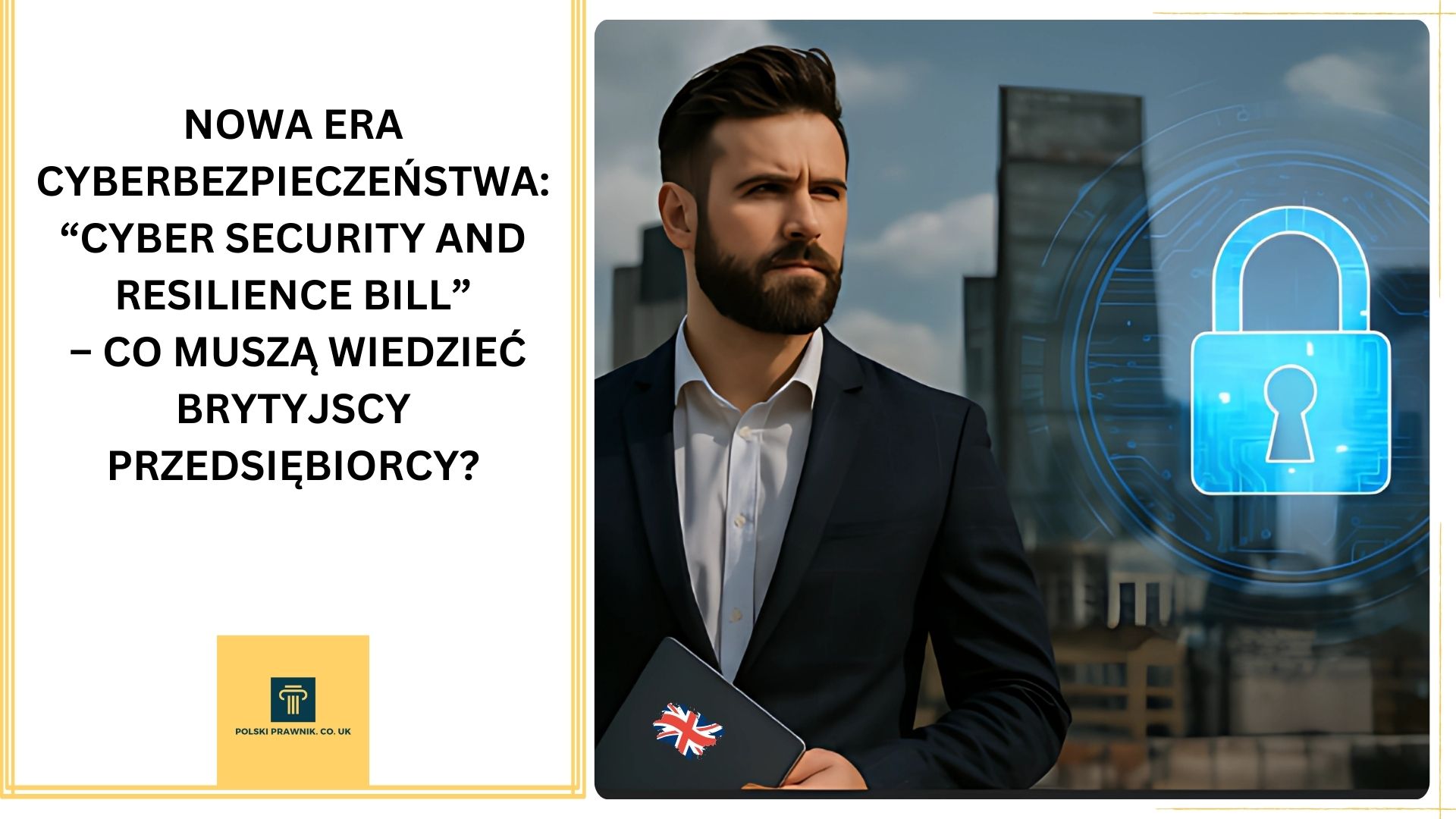 Cyberbezpieczeństwo w UK: co oznacza nadchodzący Cyber Security and Resilience Bill dla firm?